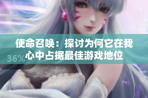 使命召唤：探讨为何它在我心中占据最佳游戏地位