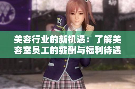 美容行业的新机遇：了解美容室员工的薪酬与福利待遇分析