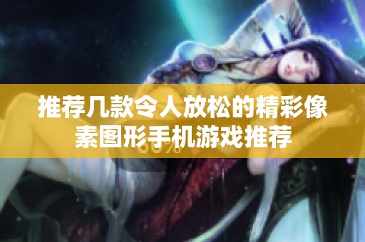 推荐几款令人放松的精彩像素图形手机游戏推荐