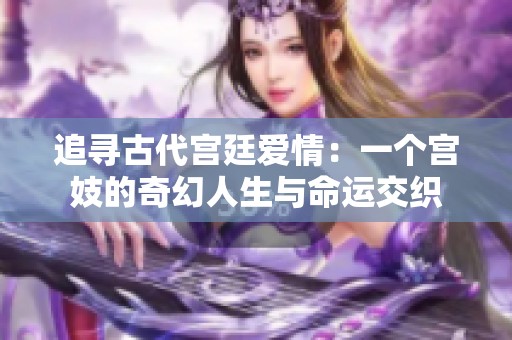 追寻古代宫廷爱情：一个宫妓的奇幻人生与命运交织