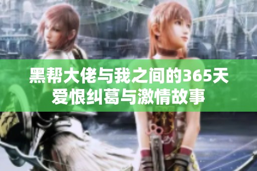 黑帮大佬与我之间的365天爱恨纠葛与激情故事