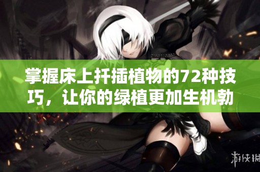 掌握床上扦插植物的72种技巧，让你的绿植更加生机勃勃