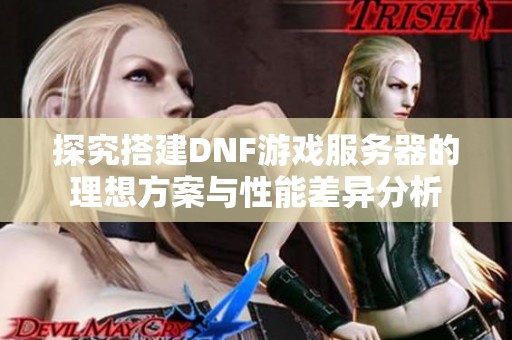 探究搭建DNF游戏服务器的理想方案与性能差异分析