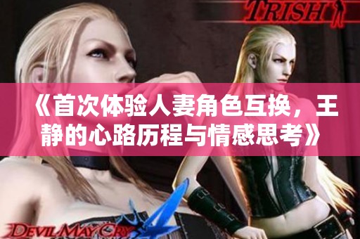 《首次体验人妻角色互换，王静的心路历程与情感思考》