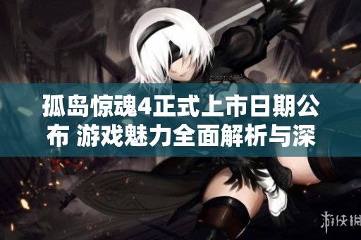 孤岛惊魂4正式上市日期公布 游戏魅力全面解析与深度剖析