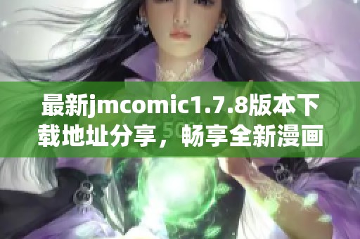 最新jmcomic1.7.8版本下载地址分享，畅享全新漫画体验与精彩内容！