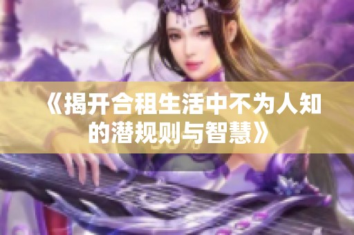 《揭开合租生活中不为人知的潜规则与智慧》