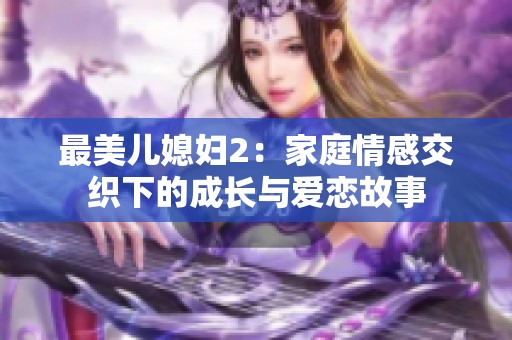 最美儿媳妇2：家庭情感交织下的成长与爱恋故事