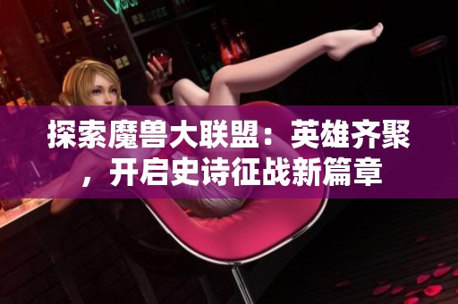 探索魔兽大联盟：英雄齐聚，开启史诗征战新篇章