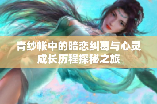 青纱帐中的暗恋纠葛与心灵成长历程探秘之旅