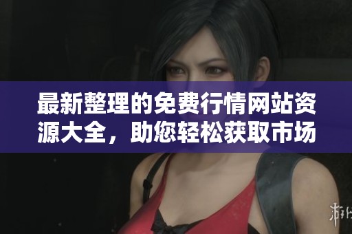 最新整理的免费行情网站资源大全，助您轻松获取市场动态信息