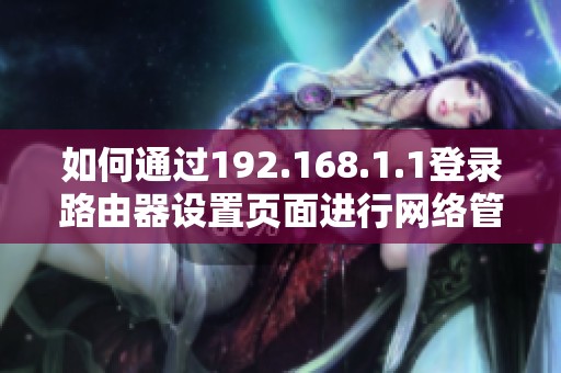 如何通过192.168.1.1登录路由器设置页面进行网络管理和配置