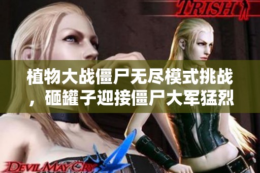 植物大战僵尸无尽模式挑战，砸罐子迎接僵尸大军猛烈进攻