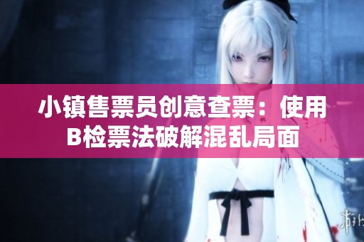 小镇售票员创意查票：使用B检票法破解混乱局面