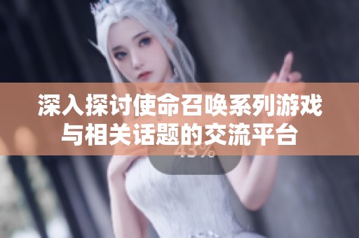 深入探讨使命召唤系列游戏与相关话题的交流平台
