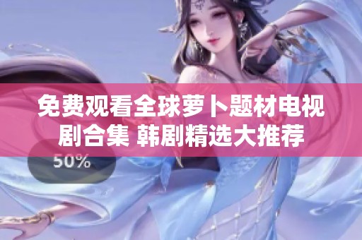 免费观看全球萝卜题材电视剧合集 韩剧精选大推荐