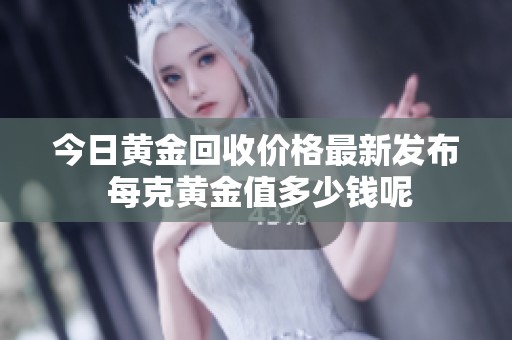 今日黄金回收价格最新发布 每克黄金值多少钱呢