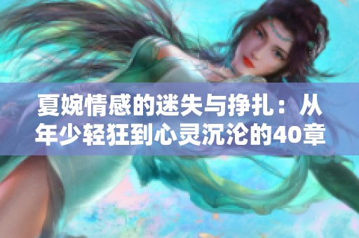 夏婉情感的迷失与挣扎：从年少轻狂到心灵沉沦的40章旅程