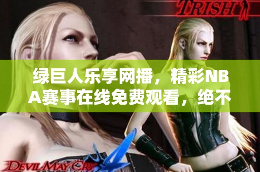 绿巨人乐享网播，精彩NBA赛事在线免费观看，绝不容错过