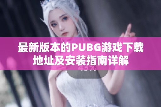 最新版本的PUBG游戏下载地址及安装指南详解