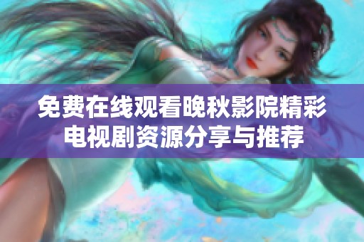 免费在线观看晚秋影院精彩电视剧资源分享与推荐