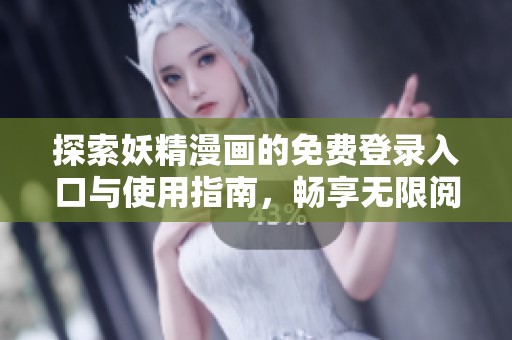 探索妖精漫画的免费登录入口与使用指南，畅享无限阅读乐趣