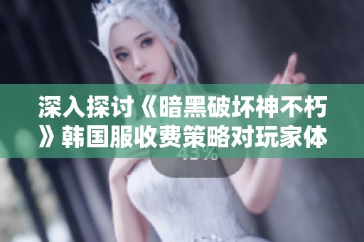深入探讨《暗黑破坏神不朽》韩国服收费策略对玩家体验的影响