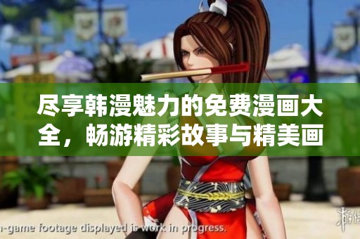 尽享韩漫魅力的免费漫画大全，畅游精彩故事与精美画风