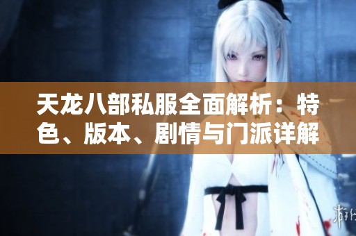 天龙八部私服全面解析：特色、版本、剧情与门派详解