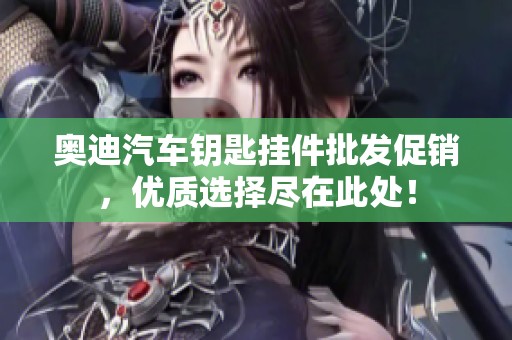 奥迪汽车钥匙挂件批发促销，优质选择尽在此处！