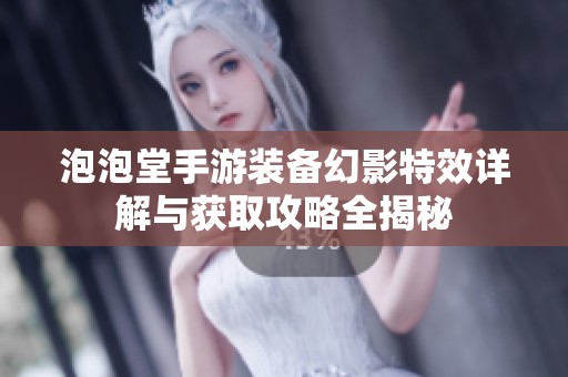 泡泡堂手游装备幻影特效详解与获取攻略全揭秘