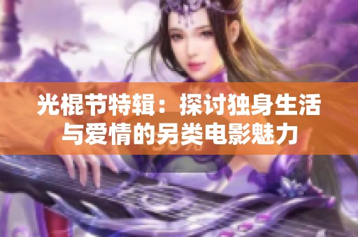 光棍节特辑：探讨独身生活与爱情的另类电影魅力