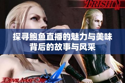 探寻鲍鱼直播的魅力与美味背后的故事与风采