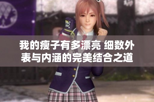我的瘦子有多漂亮 细数外表与内涵的完美结合之道