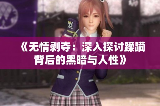 《无情剥夺：深入探讨蹂躏背后的黑暗与人性》