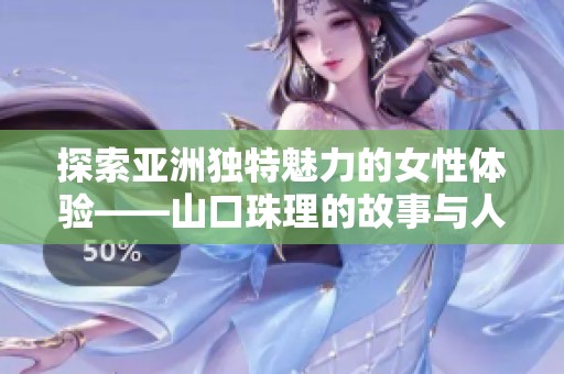 探索亚洲独特魅力的女性体验——山口珠理的故事与人生旅程