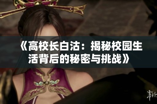 《高校长白沽：揭秘校园生活背后的秘密与挑战》