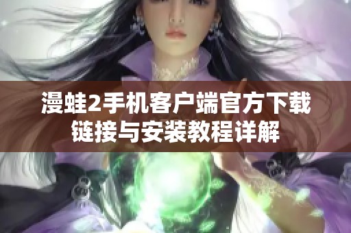 漫蛙2手机客户端官方下载链接与安装教程详解