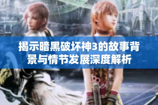 揭示暗黑破坏神3的故事背景与情节发展深度解析