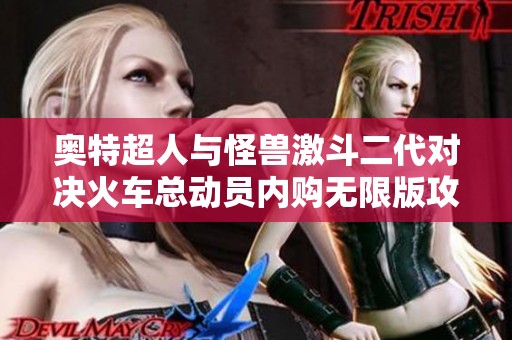 奥特超人与怪兽激斗二代对决火车总动员内购无限版攻略分析