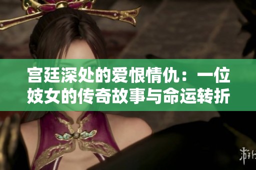 宫廷深处的爱恨情仇：一位妓女的传奇故事与命运转折