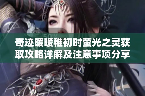 奇迹暖暖稚初时萤光之灵获取攻略详解及注意事项分享