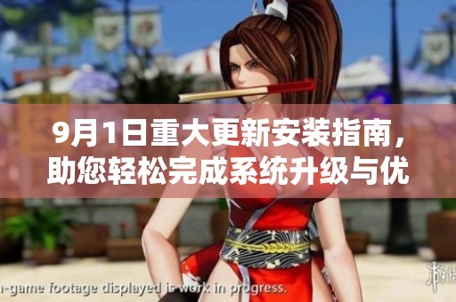9月1日重大更新安装指南，助您轻松完成系统升级与优化