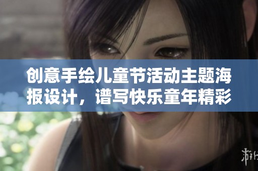 创意手绘儿童节活动主题海报设计，谱写快乐童年精彩瞬间