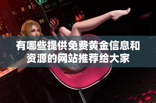 有哪些提供免费黄金信息和资源的网站推荐给大家