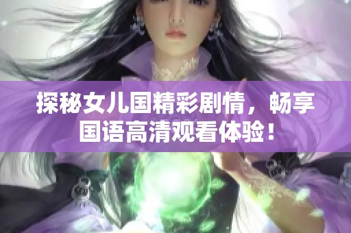 探秘女儿国精彩剧情，畅享国语高清观看体验！
