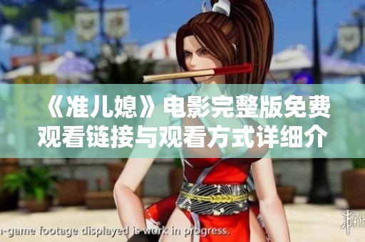 《准儿媳》电影完整版免费观看链接与观看方式详细介绍
