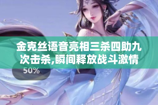金克丝语音亮相三杀四助九次击杀,瞬间释放战斗激情