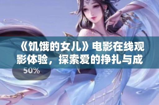 《饥饿的女儿》电影在线观影体验，探索爱的挣扎与成长的旅程