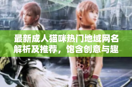 最新成人猫咪热门地域网名解析及推荐，饱含创意与趣味